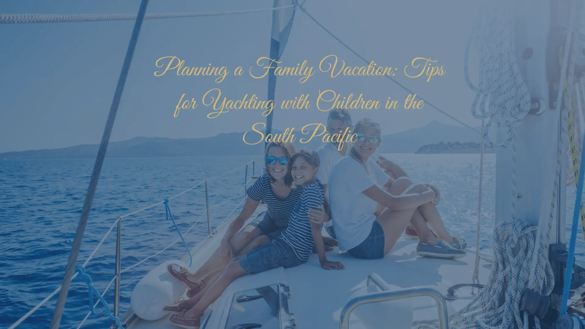 Planning a Family Vacation Tips for Yachting with Children in the South Pacific